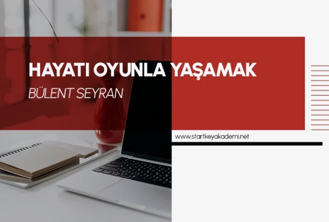 hayatı oyunla yaşamak